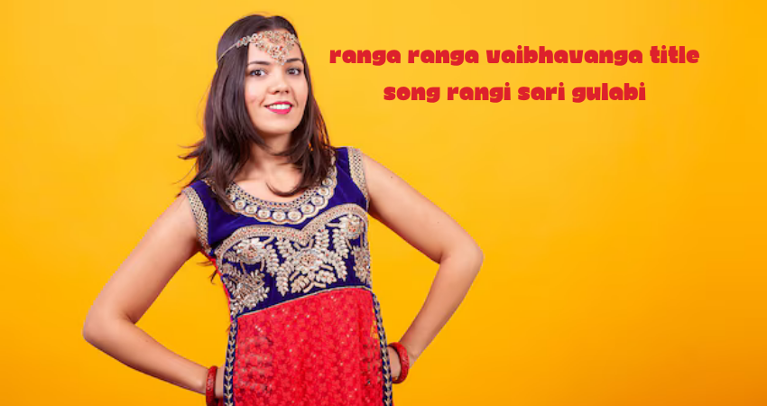 ranga ranga vaibhavanga title song rangi sari gulabi